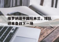 易游体育公司-维罗纳逼平国际米兰，球队迎来备战下一场的简单介绍